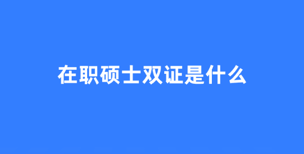 在职硕士双证是什么.png