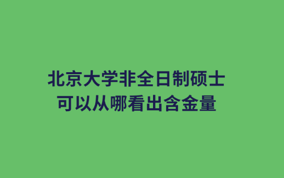 北京大学非全日制硕士可以从哪看出含金量.png