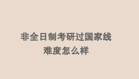 非全日制考研过国家线难度怎么样.png