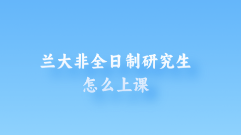 兰大非全日制研究生怎么上课.png