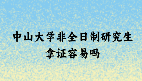 中山大学非全日制研究生拿证容易吗.png