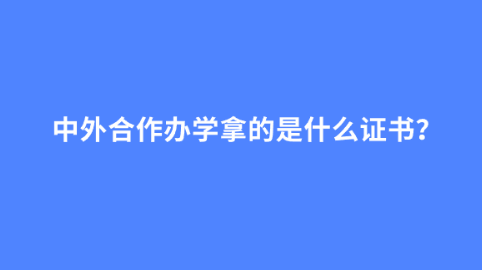 中外合作办学拿的是什么证书？.png