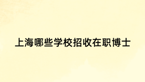 上海哪些学校招收在职博士.png