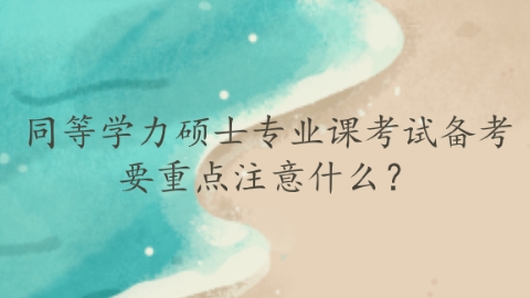 同等学力专业课考试备考要重点注意什么？.png