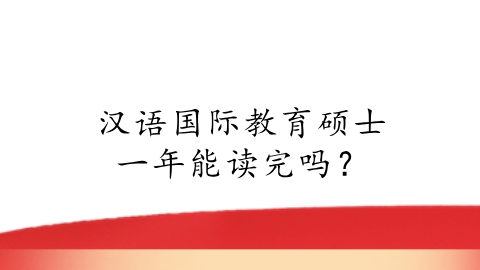 汉语国际教育硕士一年能读完吗？.png