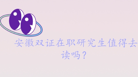 安徽双证在职研究生值得去读吗？.png