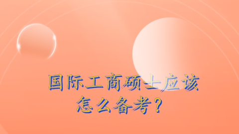 国际工商硕士应该怎么备考？.png