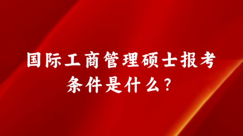 国际工商管理硕士报考条件是什么？.png