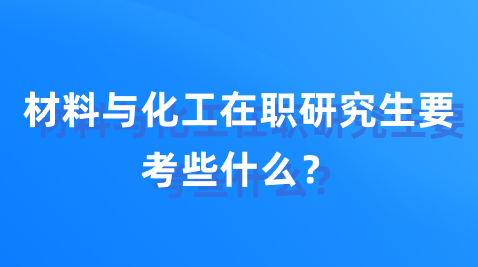 材料与化工在职研究生要考些什么？.png