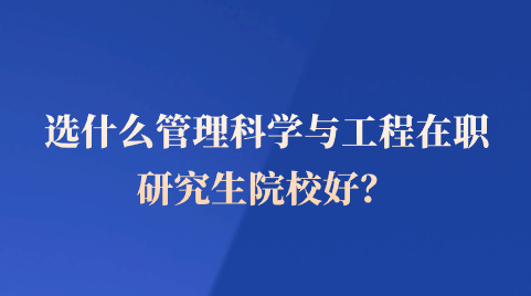 选什么管理科学与工程在职研究生院校好？.png