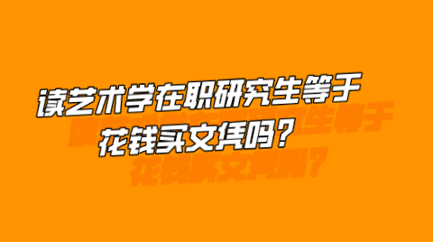 读艺术学在职研究生等于花钱买文凭吗？.png