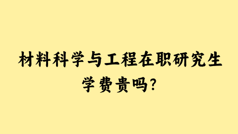 材料科学与工程在职研究生学费贵吗？.png