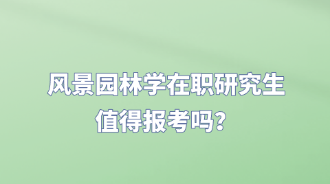 风景园林学在职研究生值得报考吗？.png