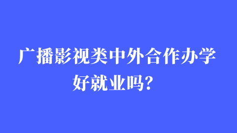 广播影视类中外合作办学好就业吗？.png