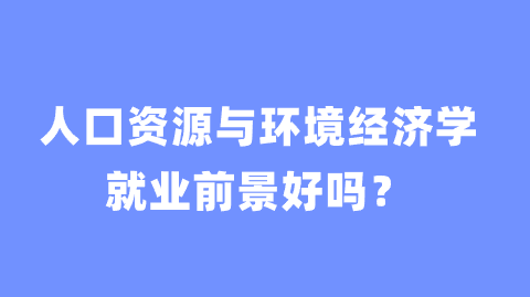 人口资源与环境经济学就业前景好吗？.png