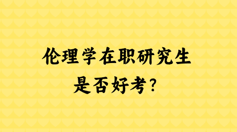 伦理学在职研究生是否好考？.png