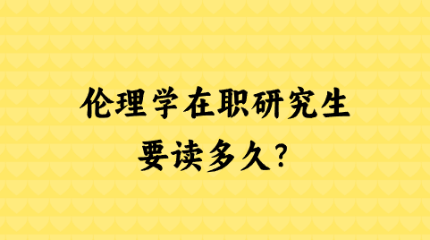 伦理学在职研究生要读多久？.png