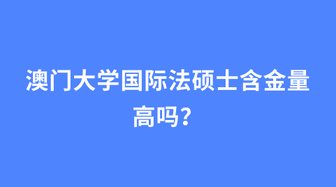 澳门大学国际法硕士含金量高吗？.png