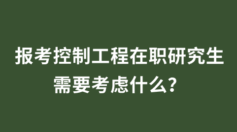 报考控制工程在职研究生需要考虑什么？.png