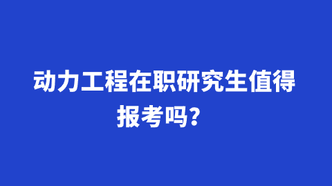 动力工程在职研究生值得报考吗？.png