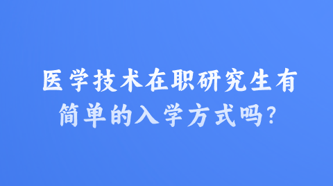 医学技术在职研究生有简单的入学方式吗？.png