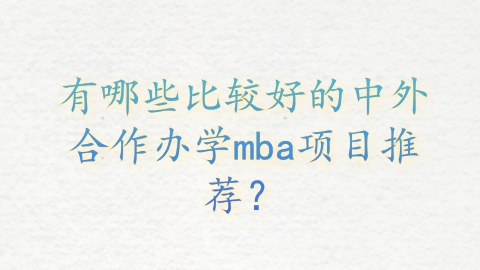 有哪些比较好的中外合作办学mba项目推荐？.png