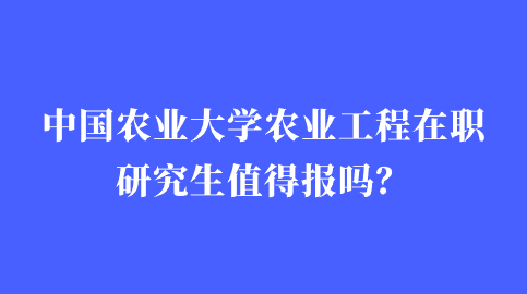 中国农业大学农业工程在职研究生值得报吗？.png