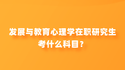 发展与教育心理学在职研究生考什么科目？.png