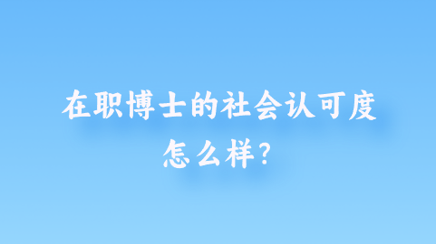 在职博士的社会认可度怎么样？.png