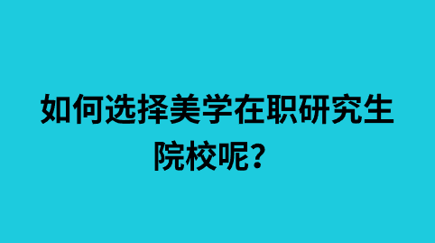 如何选择美学在职研究生院校呢？.png