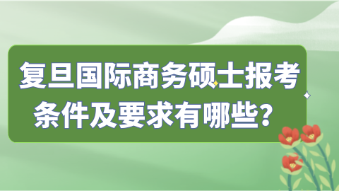 复旦国际商务硕士报考条件及要求有哪些？.png