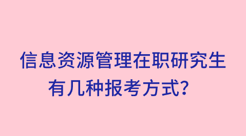 信息资源管理在职研究生有几种报考方式？.png