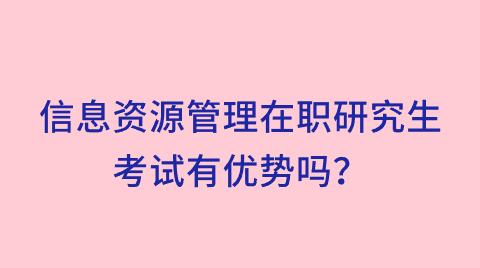 信息资源管理在职研究生考试有优势吗？png