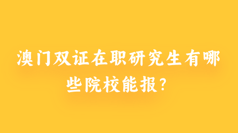 澳门双证在职研究生有哪些院校能报？.png