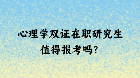 心理学双证在职研究生值得报考吗？.png