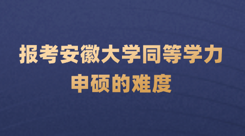 报考安徽大学同等学力申硕的难度.png