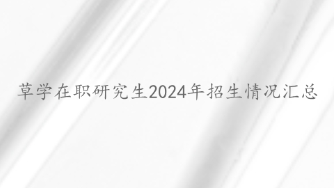 草学在职研究生2024年招生情况汇总.png