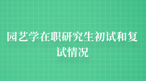 园艺学在职研究生初试和复试情况.png