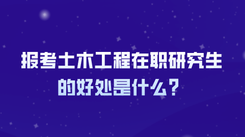 报考土木工程在职研究生的好处是什么？.png