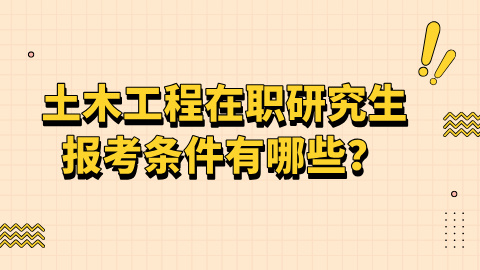 土木工程在职研究生报考条件有哪些.jpg