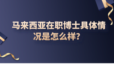 马来西亚在职博士具体情况是怎么样？.png