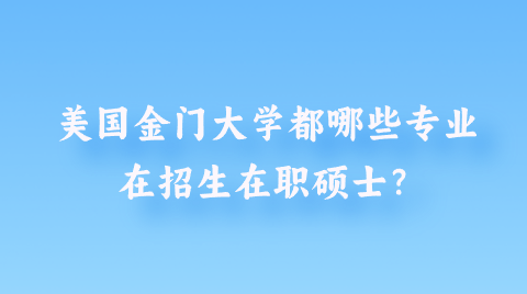 美国金门大学都哪些专业在招生在职硕士？.png