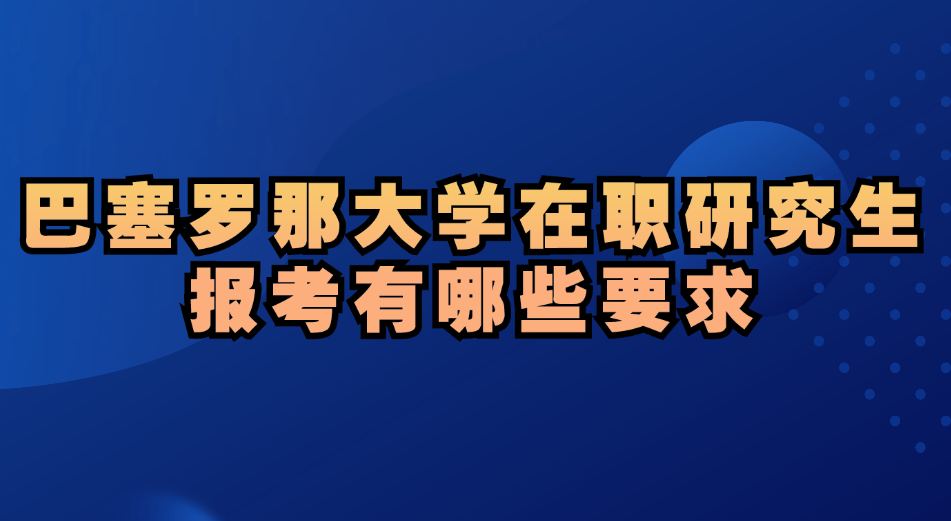 西班牙巴塞罗那大学在职研究生报考有哪些要求.jpg