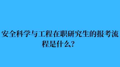 安全科学与工程在职研究生的报考流程是什么？.png