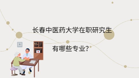 长春中医药大学在职研究生有哪些专业？.jpg