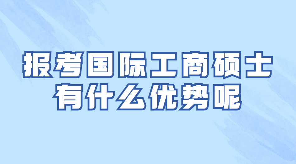 报考国际工商硕士有什么优势呢.jpg