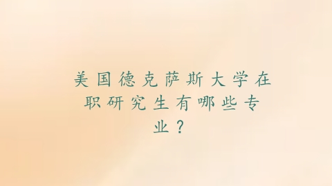 美国德克萨斯大学在职研究生有哪些专业？.png