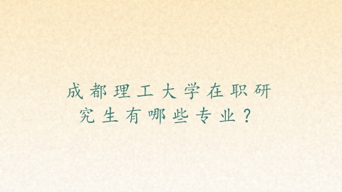 成都理工大学在职研究生有哪些专业？.png