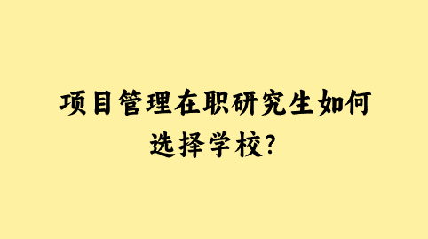 项目管理在职研究生如何选择学校？.png