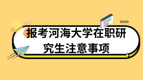 报考河海大学在职研究生注意事项.png